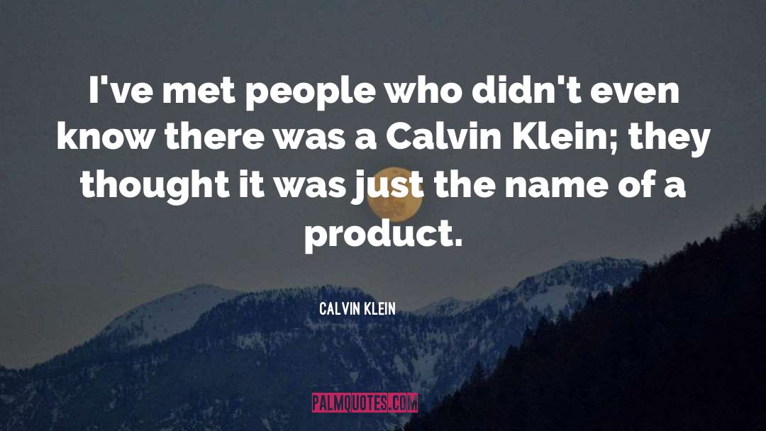 Calvin Klein Quotes: I've met people who didn't