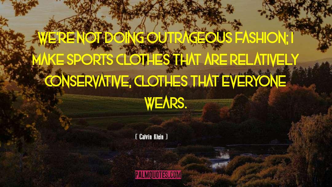 Calvin Klein Quotes: We're not doing outrageous fashion;