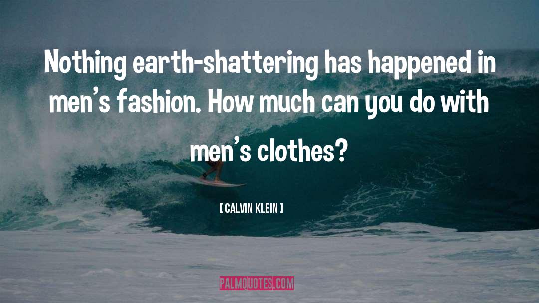 Calvin Klein Quotes: Nothing earth-shattering has happened in