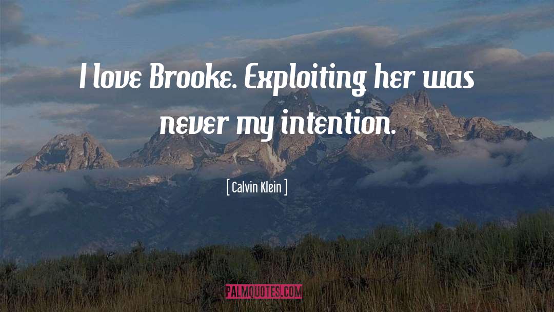 Calvin Klein Quotes: I love Brooke. Exploiting her