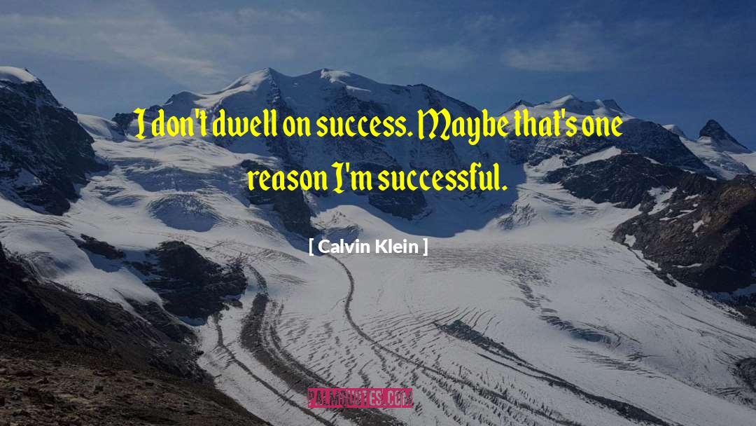 Calvin Klein Quotes: I don't dwell on success.