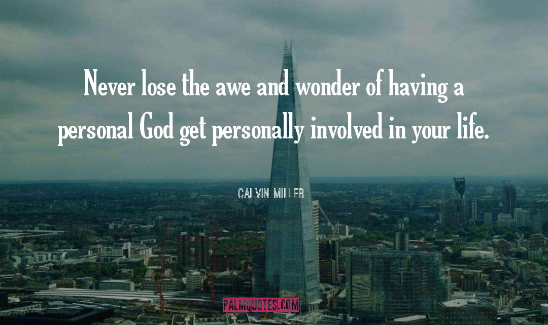 Calvin Miller Quotes: Never lose the awe and