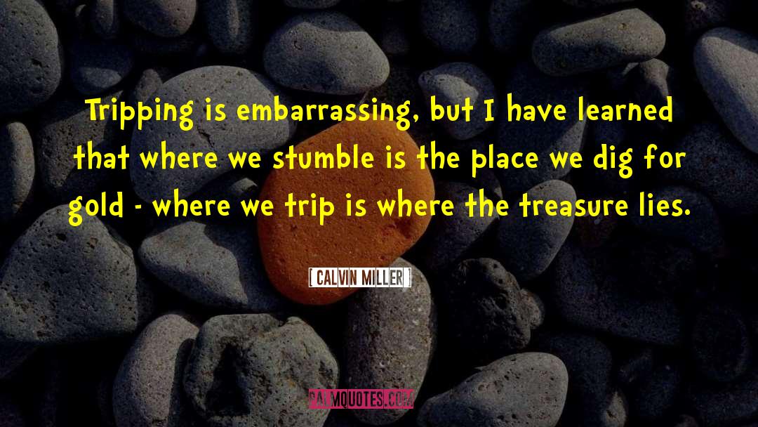 Calvin Miller Quotes: Tripping is embarrassing, but I