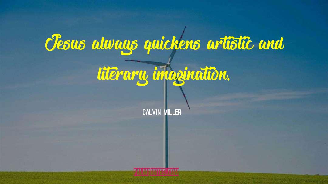 Calvin Miller Quotes: Jesus always quickens artistic and