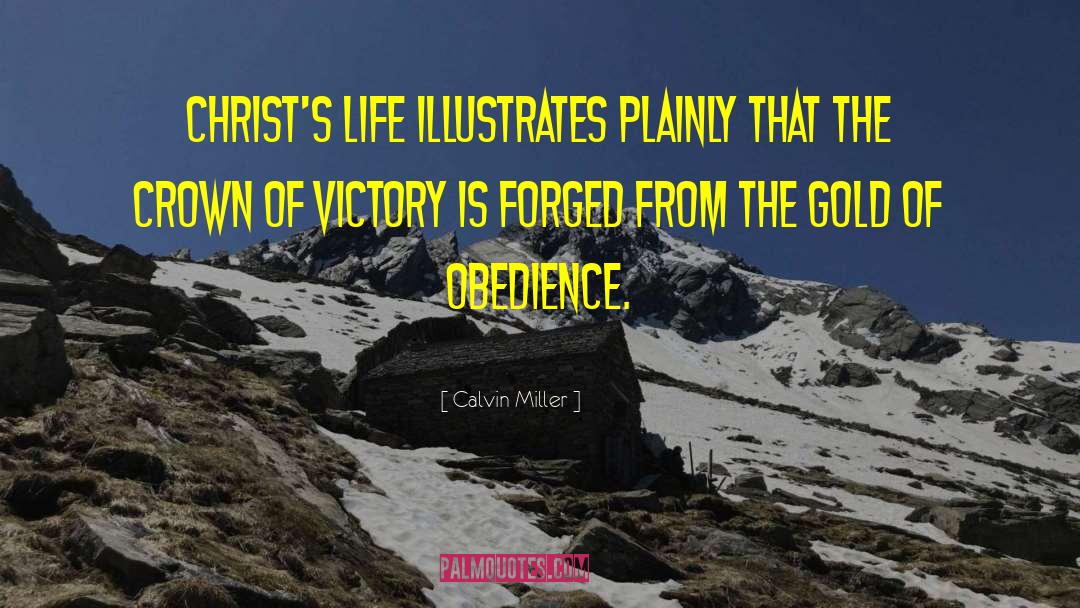 Calvin Miller Quotes: CHRIST'S LIFE ILLUSTRATES PLAINLY THAT