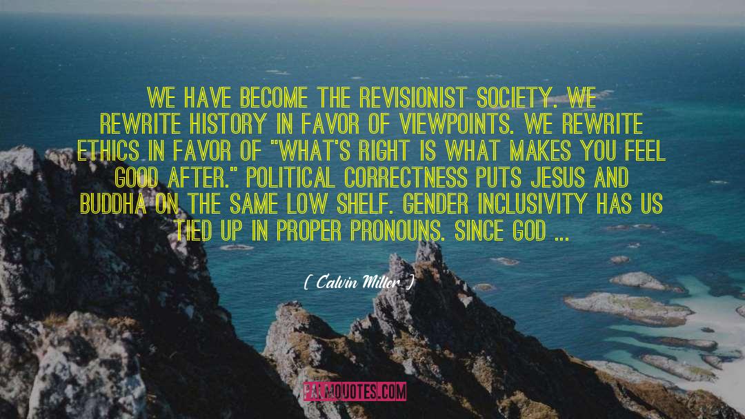 Calvin Miller Quotes: We have become the revisionist