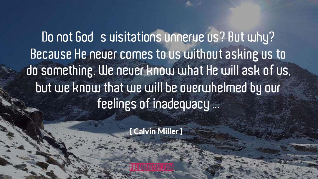 Calvin Miller Quotes: Do not God's visitations unnerve