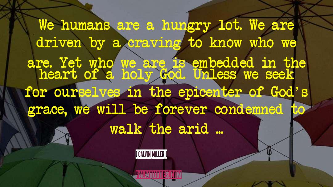 Calvin Miller Quotes: We humans are a hungry