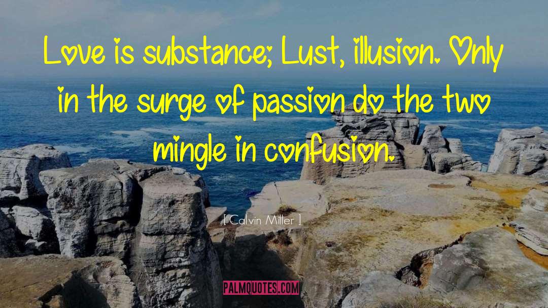 Calvin Miller Quotes: Love is substance; Lust, illusion.