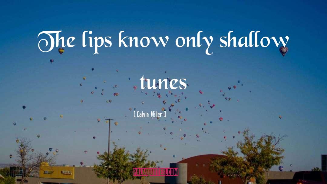 Calvin Miller Quotes: The lips know only shallow