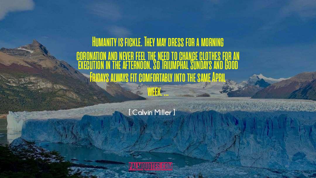 Calvin Miller Quotes: Humanity is fickle. They may