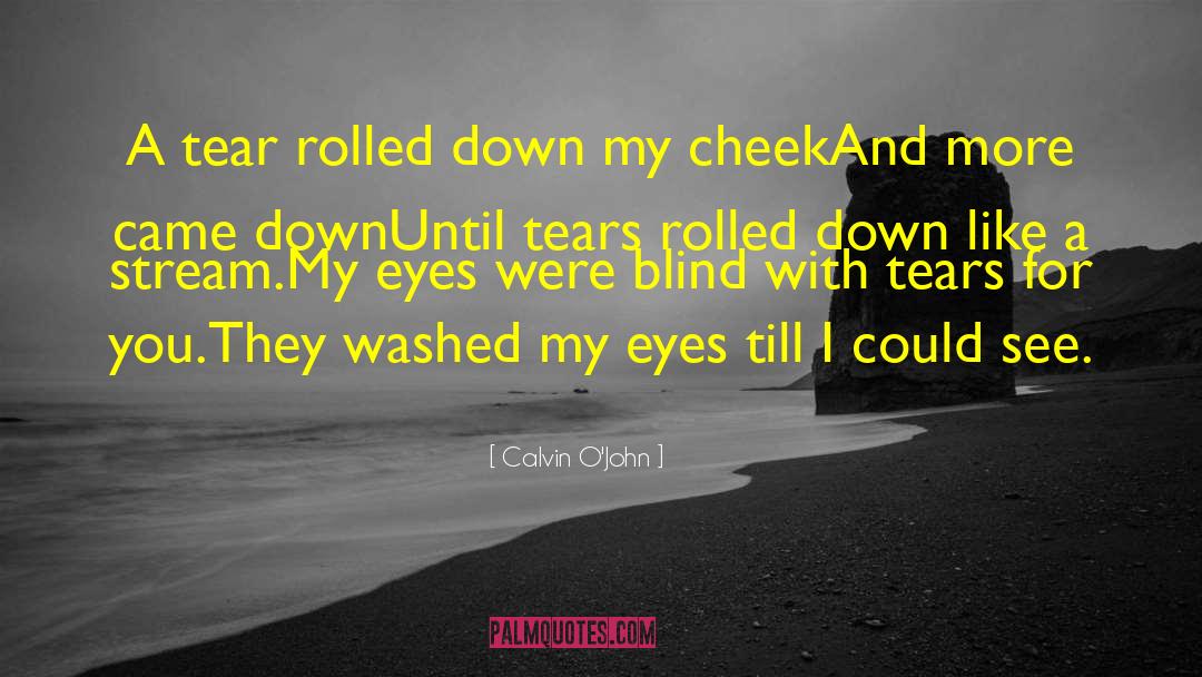 Calvin O'John Quotes: A tear rolled down my