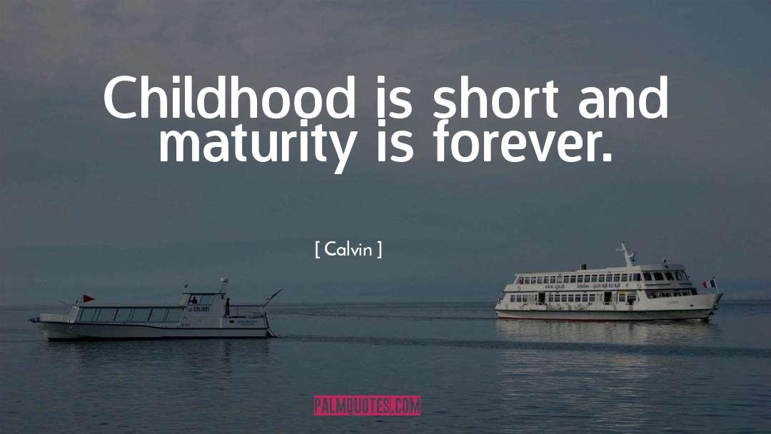 Calvin Quotes: Childhood is short and maturity