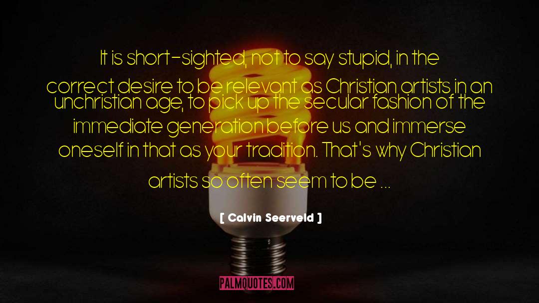 Calvin Seerveld Quotes: It is short-sighted, not to