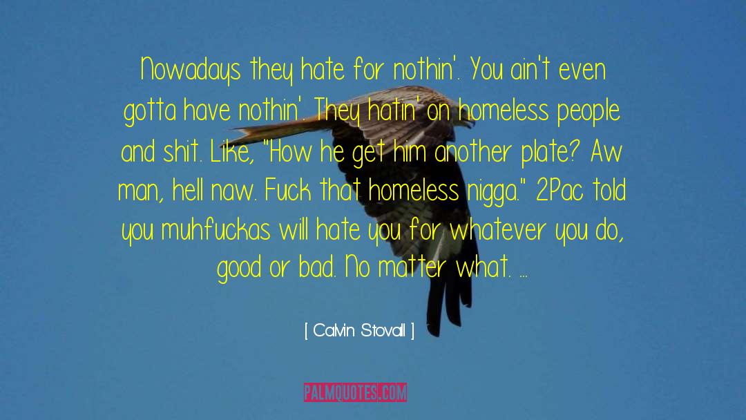 Calvin Stovall Quotes: Nowadays they hate for nothin'.