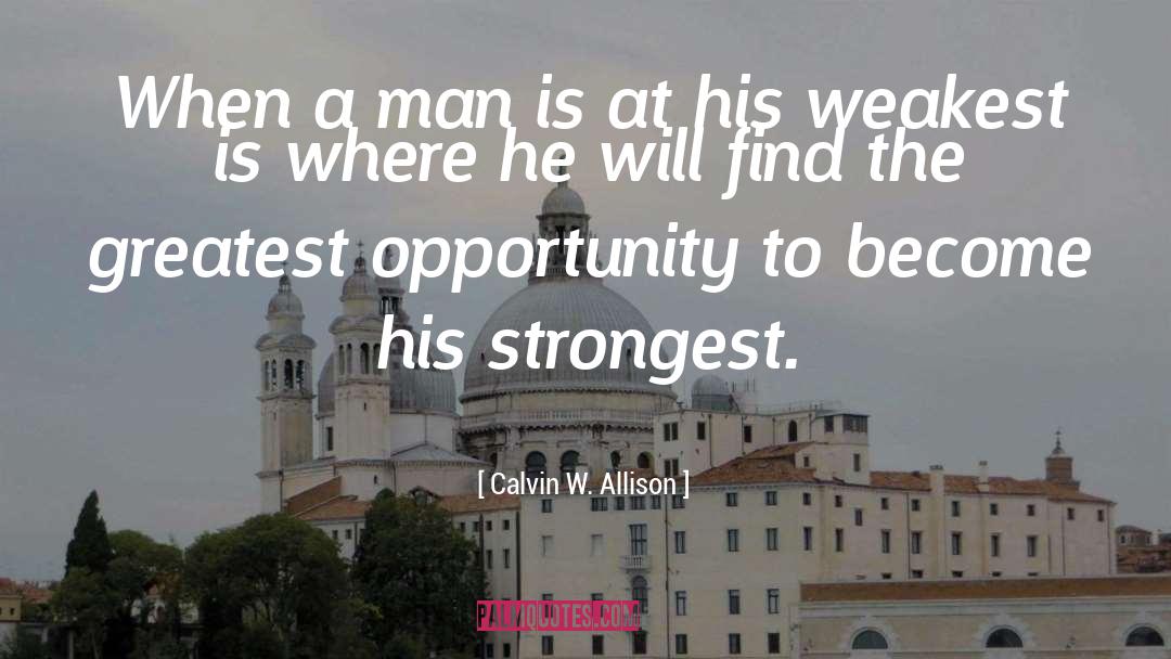 Calvin W. Allison Quotes: When a man is at