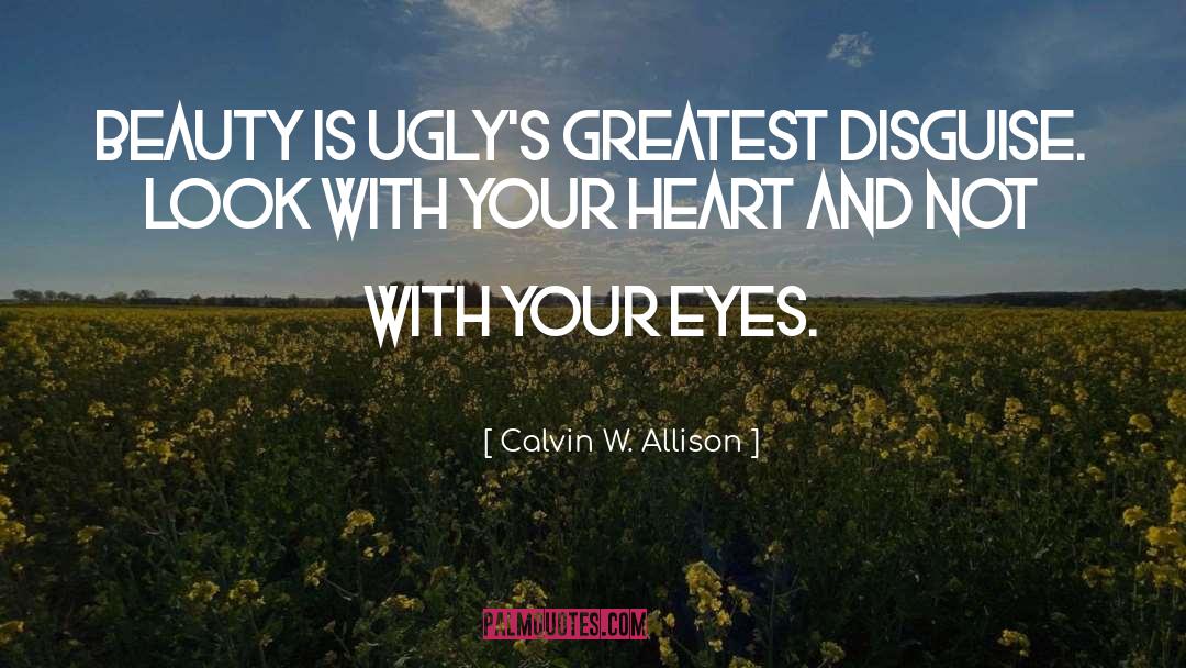 Calvin W. Allison Quotes: Beauty is ugly's greatest disguise.