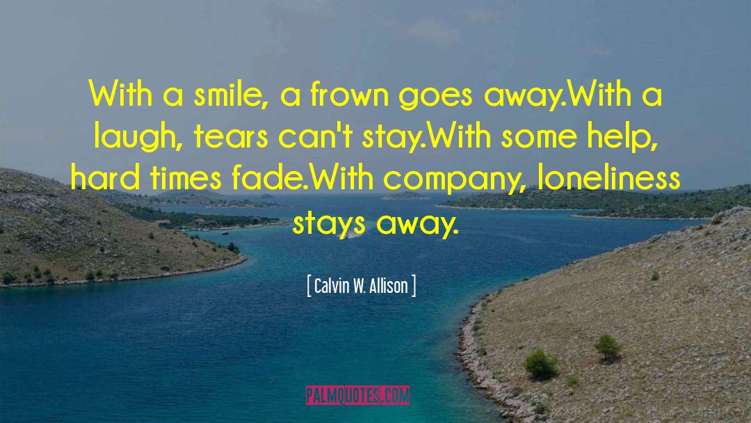 Calvin W. Allison Quotes: With a smile, a frown