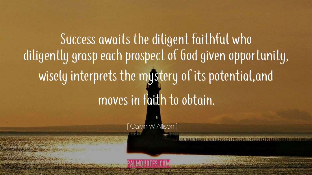 Calvin W. Allison Quotes: Success awaits the diligent faithful