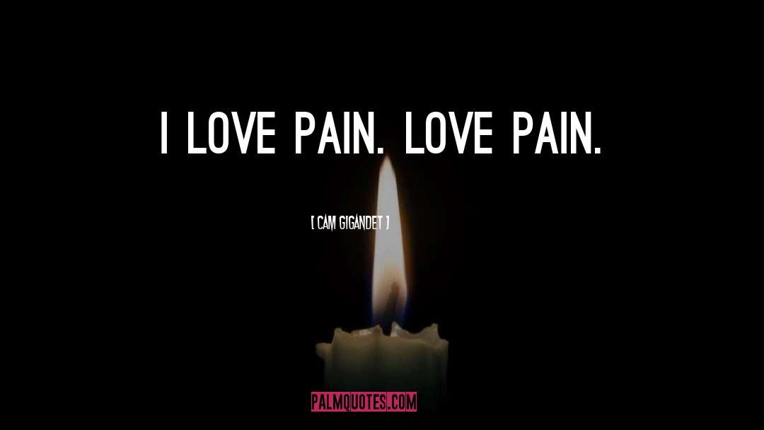 Cam Gigandet Quotes: I love pain. Love pain.