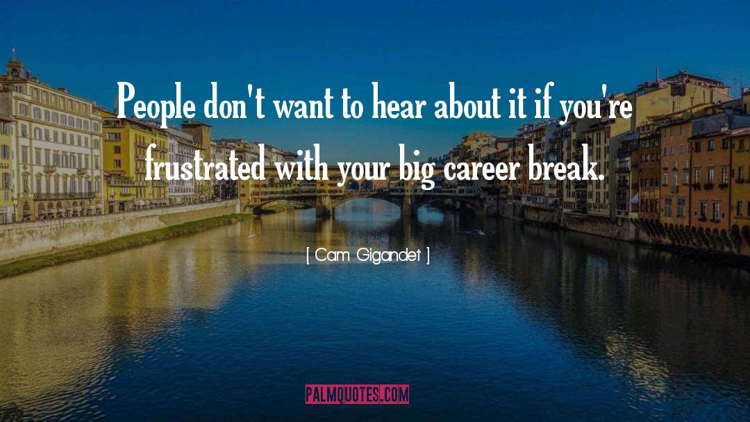 Cam Gigandet Quotes: People don't want to hear