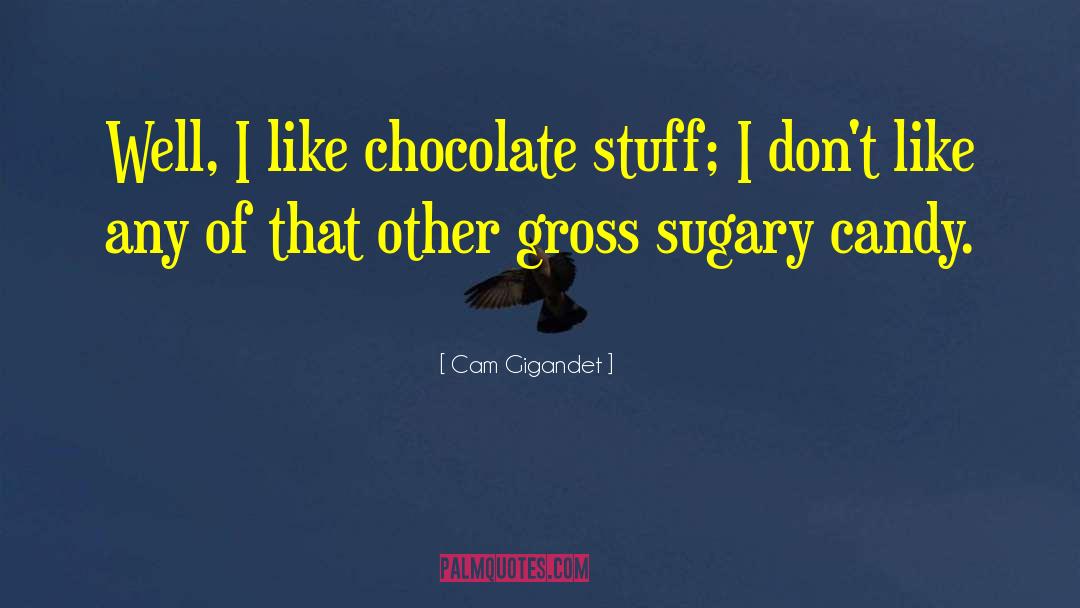 Cam Gigandet Quotes: Well, I like chocolate stuff;