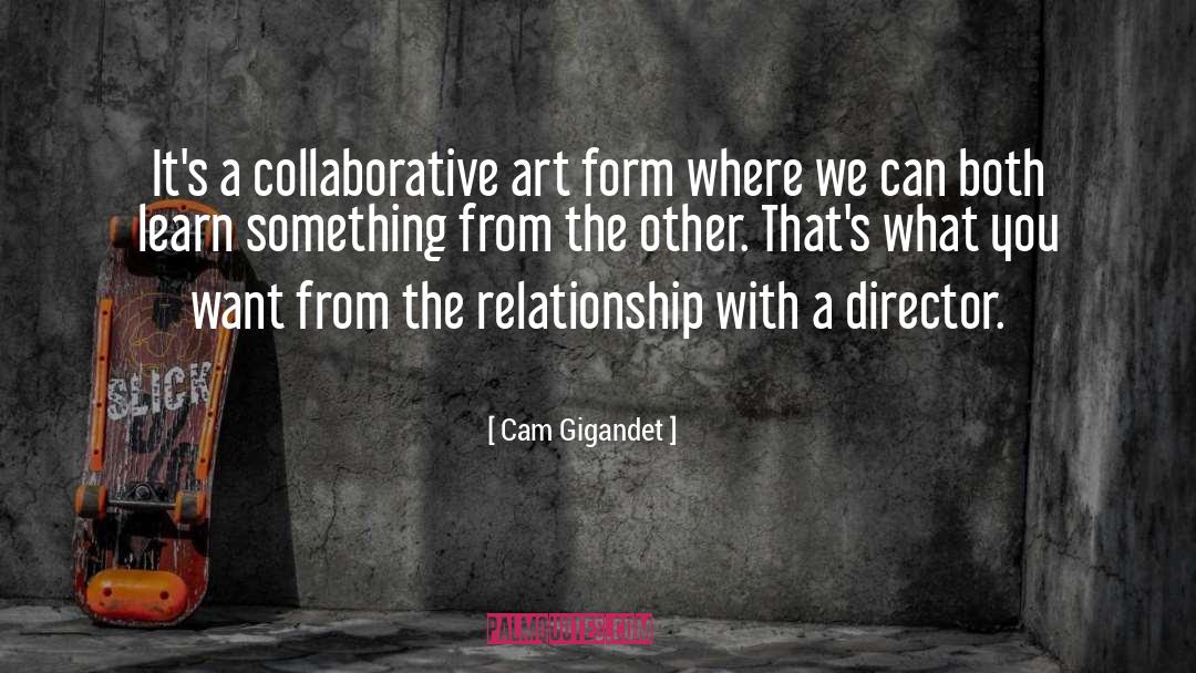 Cam Gigandet Quotes: It's a collaborative art form