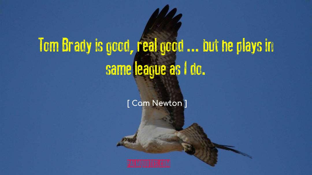 Cam Newton Quotes: Tom Brady is good, real