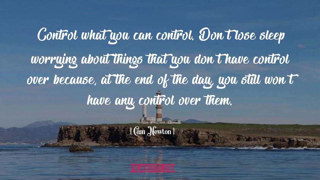 Cam Newton Quotes: Control what you can control.