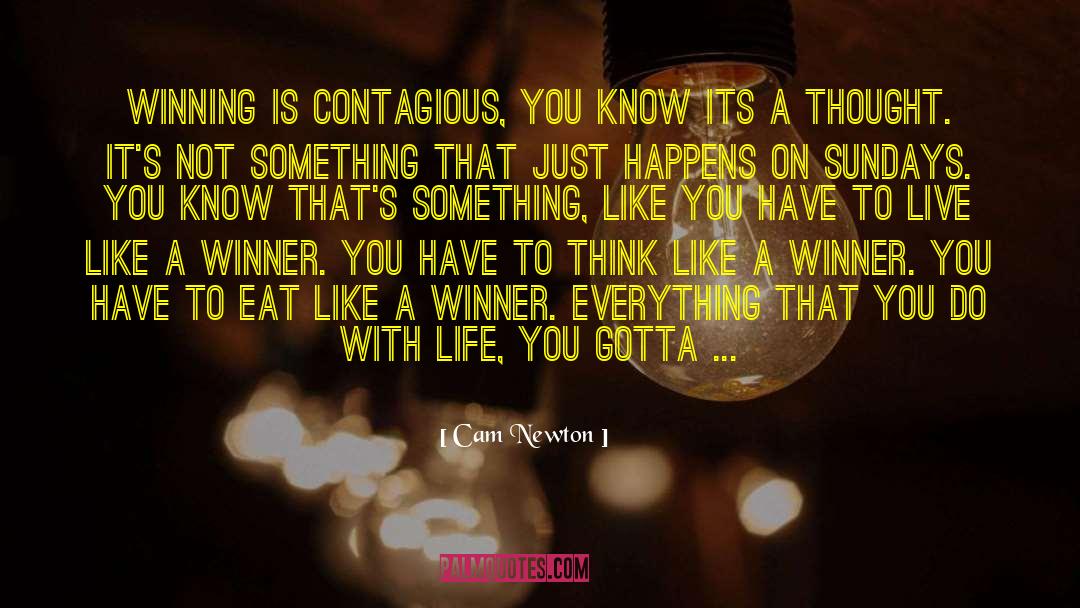 Cam Newton Quotes: Winning is contagious, you know