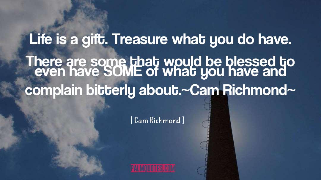 Cam Richmond Quotes: Life is a gift. Treasure