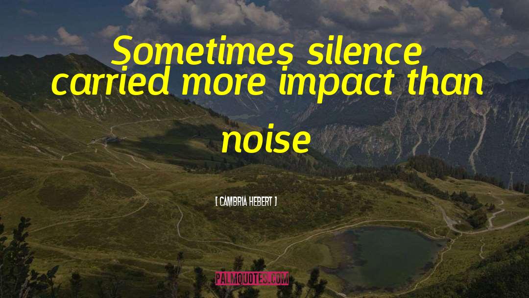 Cambria Hebert Quotes: Sometimes silence carried more impact