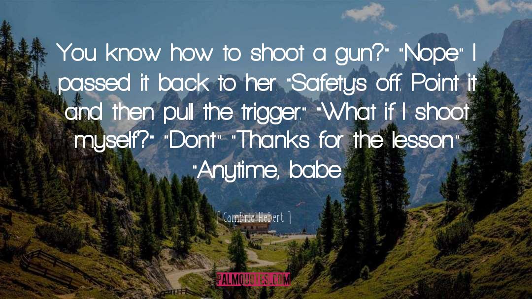 Cambria Hebert Quotes: You know how to shoot