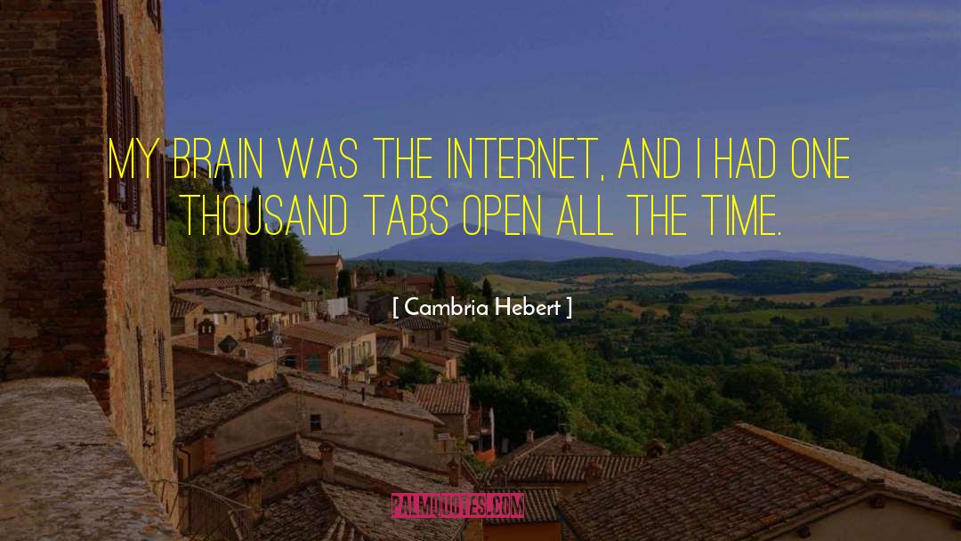 Cambria Hebert Quotes: My brain was the internet,