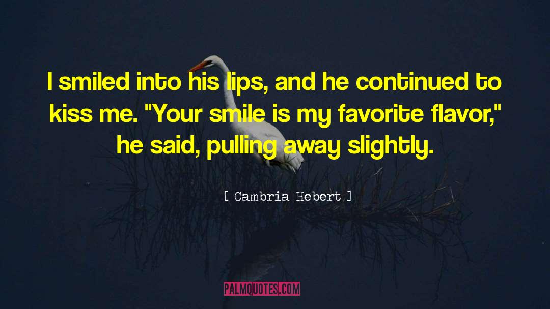 Cambria Hebert Quotes: I smiled into his lips,