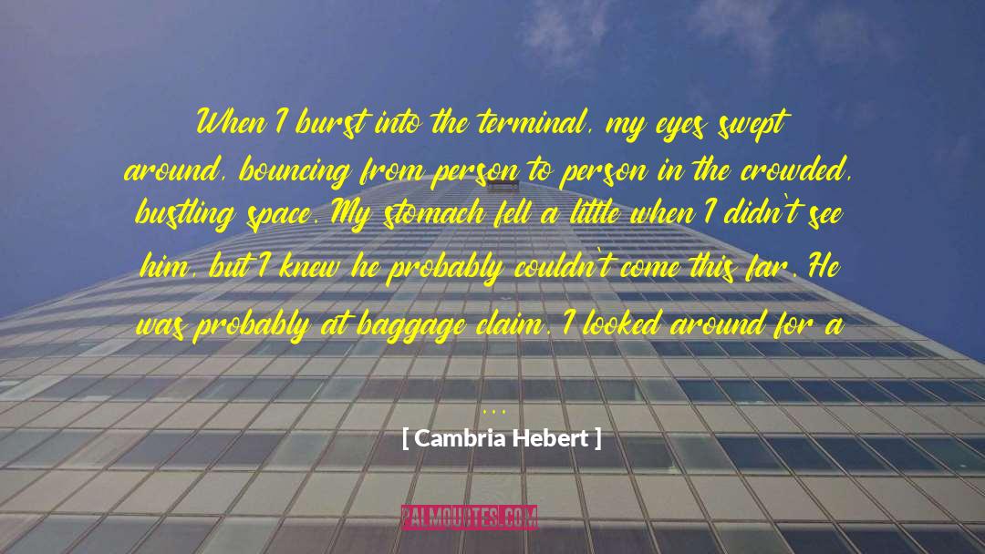 Cambria Hebert Quotes: When I burst into the