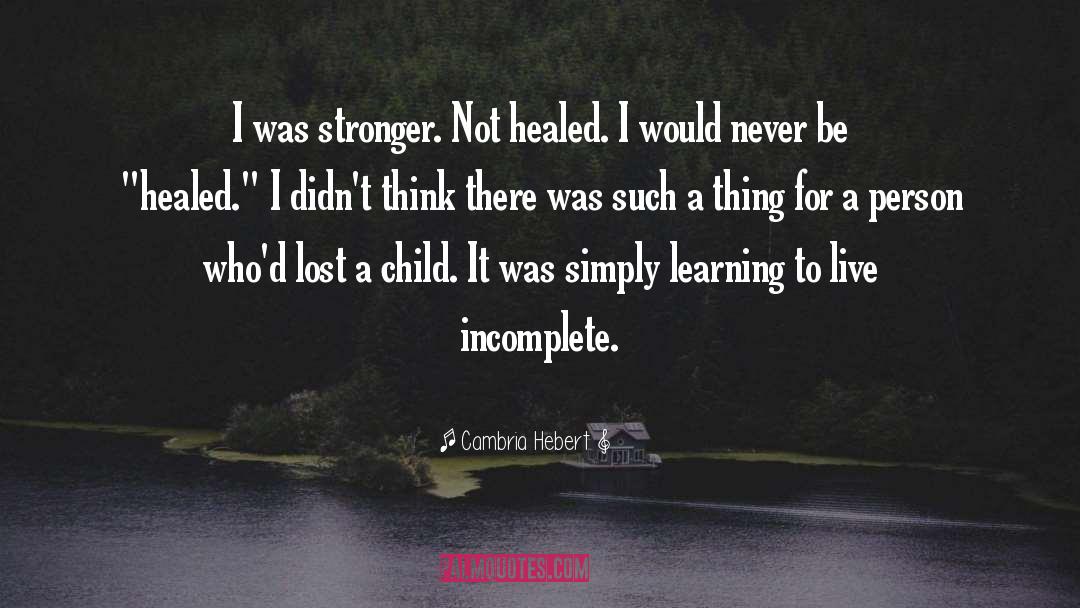 Cambria Hebert Quotes: I was stronger. Not healed.