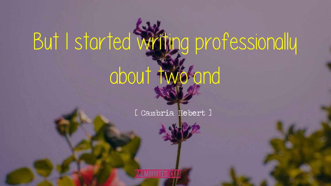 Cambria Hebert Quotes: But I started writing professionally