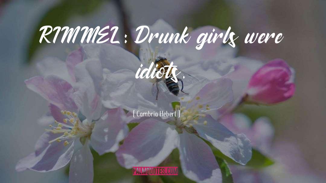 Cambria Hebert Quotes: RIMMEL: Drunk girls were idiots.