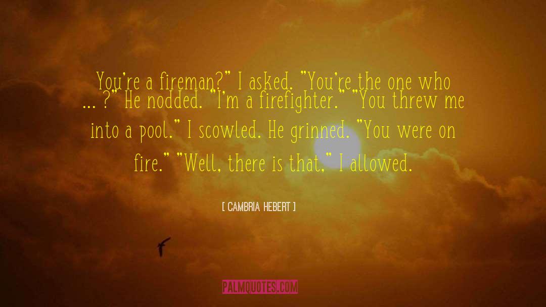 Cambria Hebert Quotes: You're a fireman?