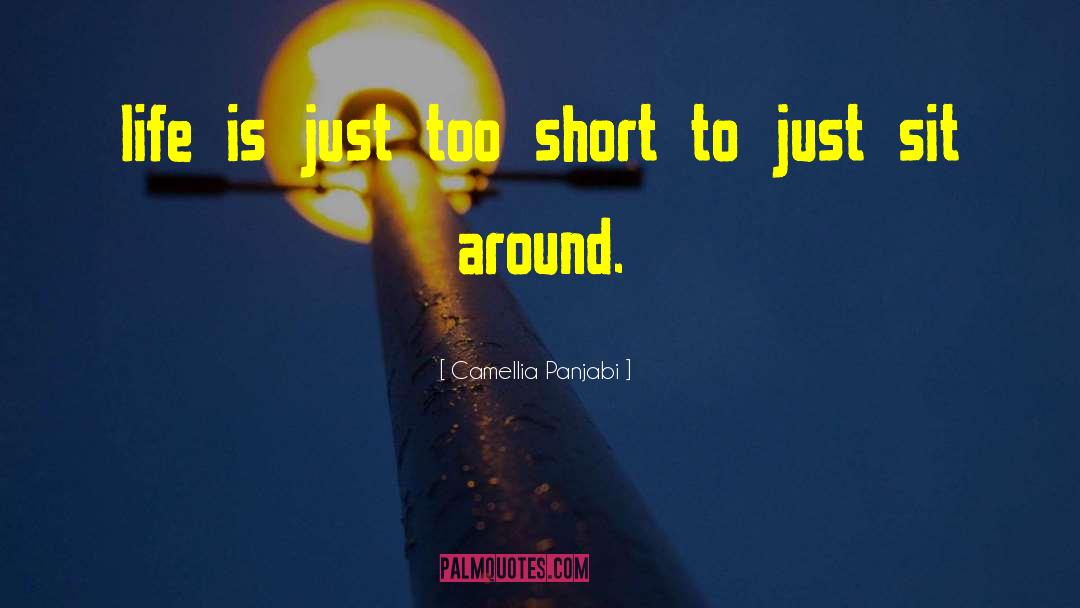 Camellia Panjabi Quotes: life is just too short