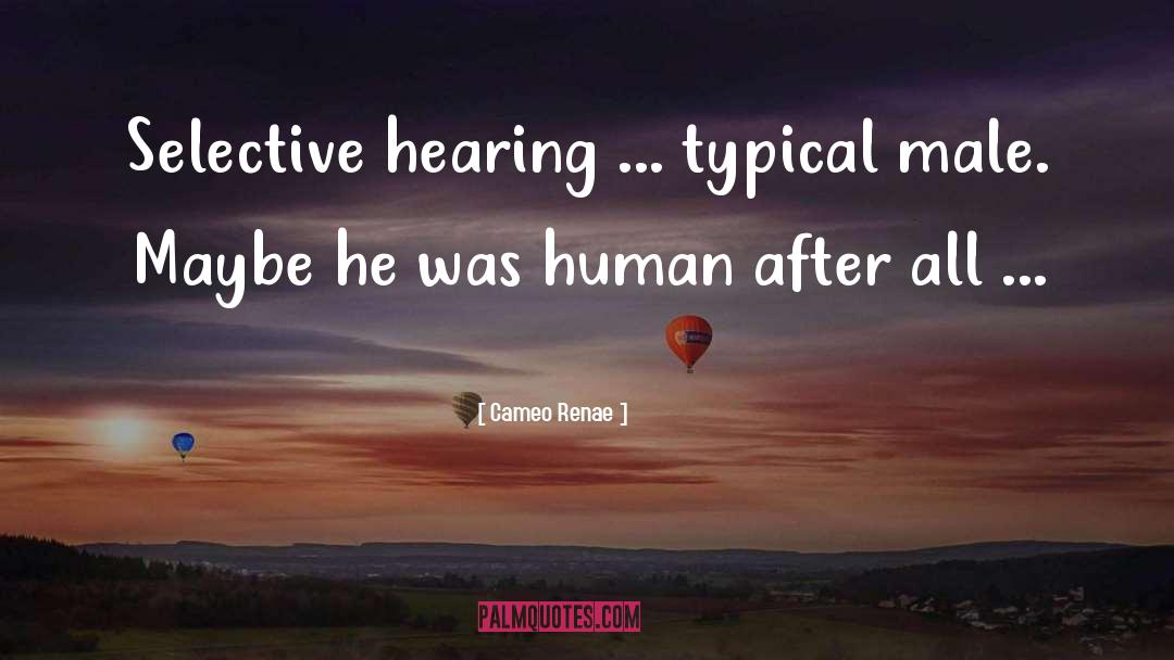 Cameo Renae Quotes: Selective hearing ... typical male.