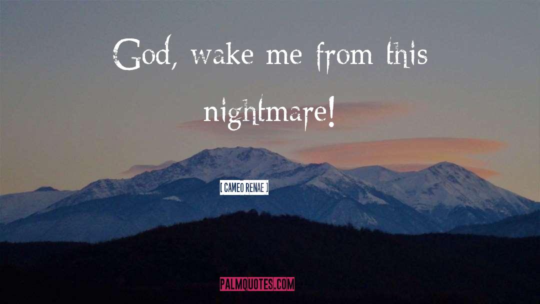 Cameo Renae Quotes: God, wake me from this