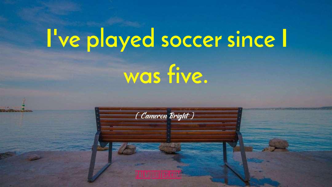 Cameron Bright Quotes: I've played soccer since I