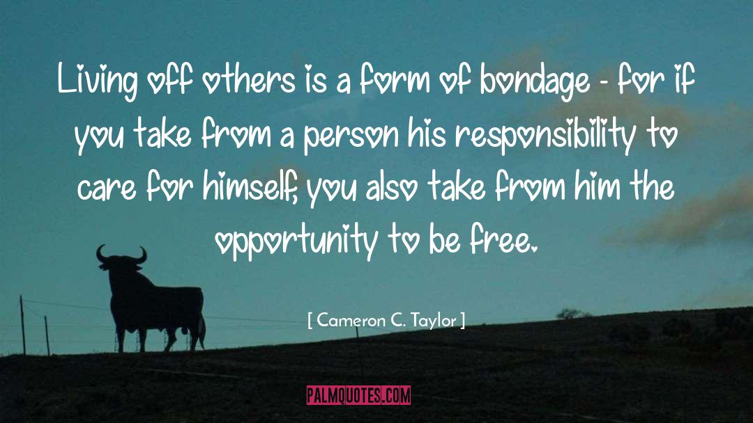 Cameron C. Taylor Quotes: Living off others is a