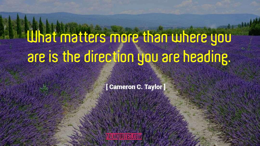 Cameron C. Taylor Quotes: What matters more than where