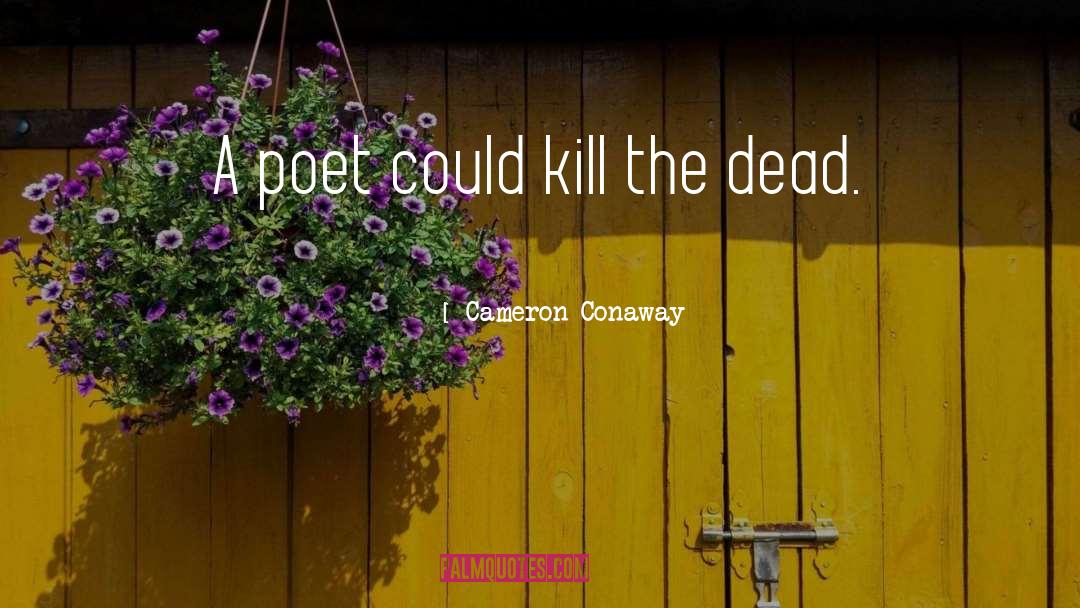 Cameron Conaway Quotes: A poet could kill the