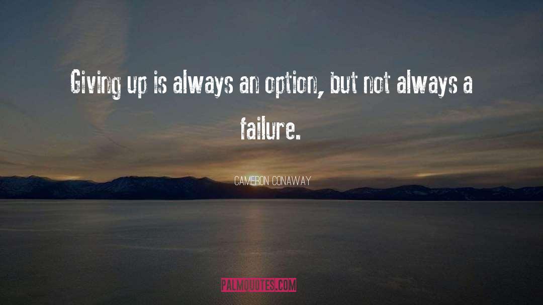 Cameron Conaway Quotes: Giving up is always an