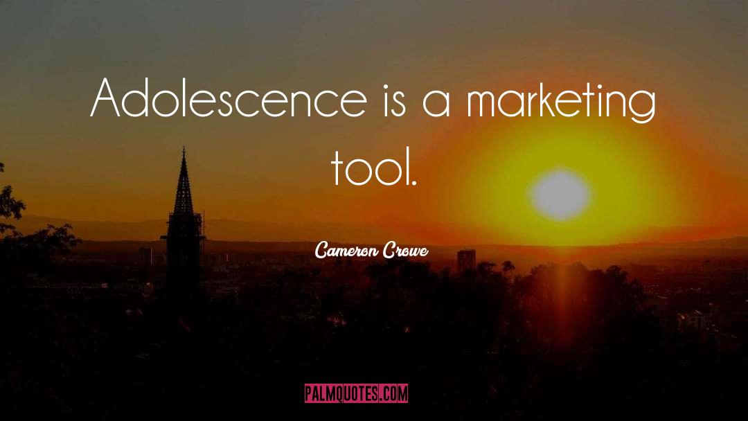 Cameron Crowe Quotes: Adolescence is a marketing tool.