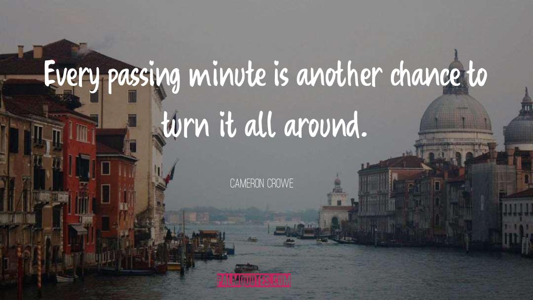 Cameron Crowe Quotes: Every passing minute is another